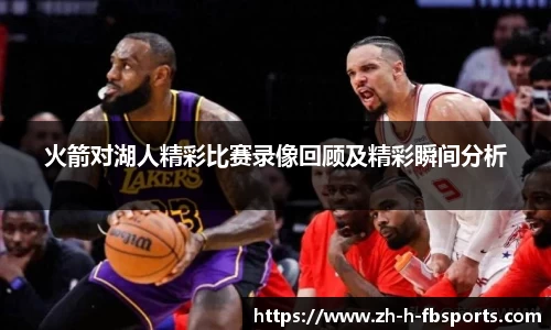 火箭对湖人精彩比赛录像回顾及精彩瞬间分析